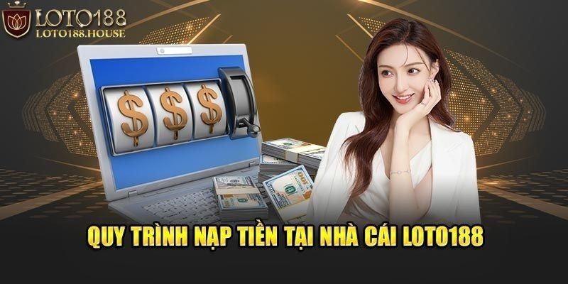 Nạp tiền Loto188 cần nắm bắt điều kiện và lưu ý nào