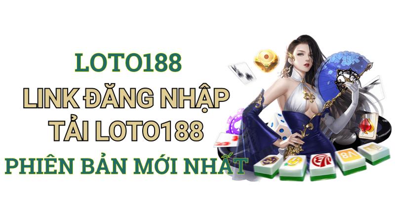 Cách để cược thủ lấy loto188 link nhanh nhất